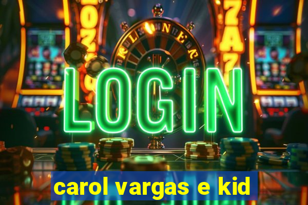 carol vargas e kid